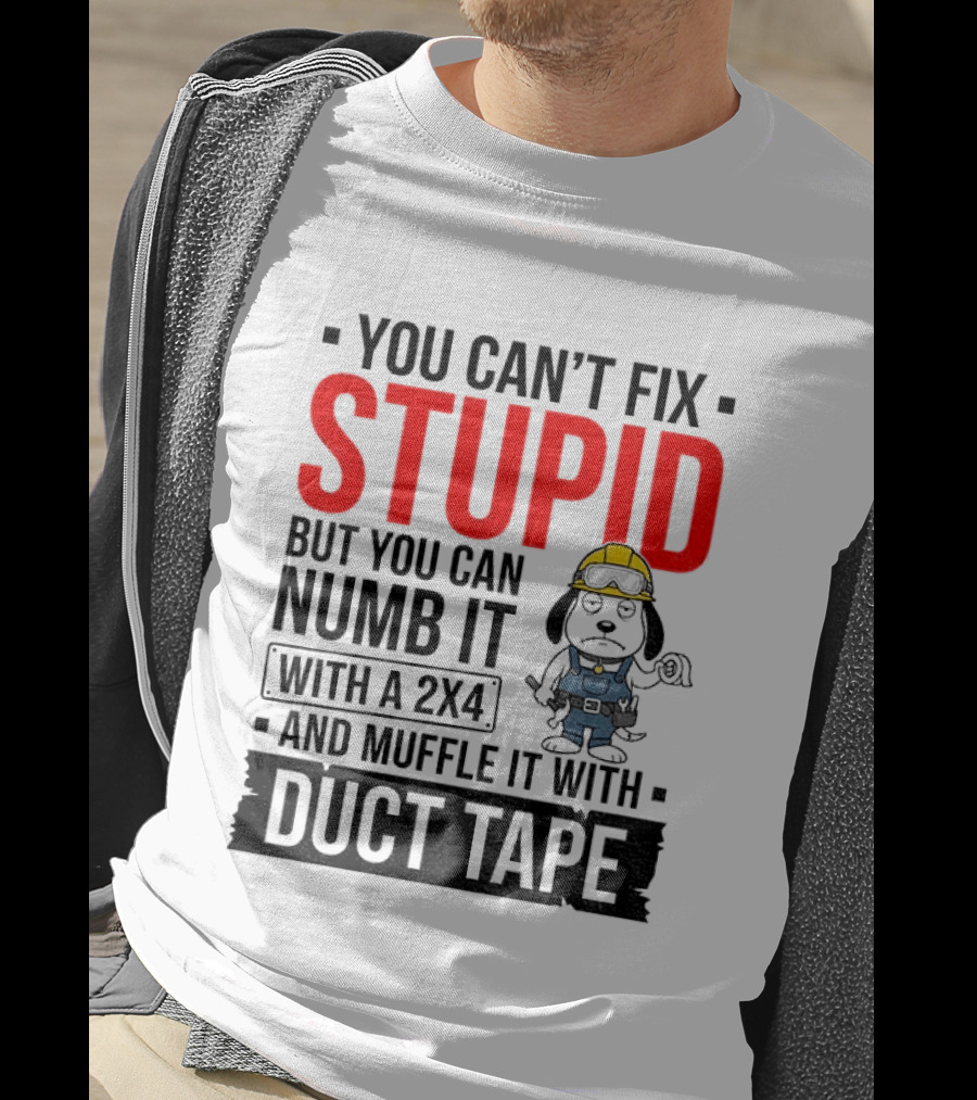 You Can't Fix Stupid But You Can Numb It With A 2X4 And Muffle It With Duct Tape Construction Snoopy T-Shirt