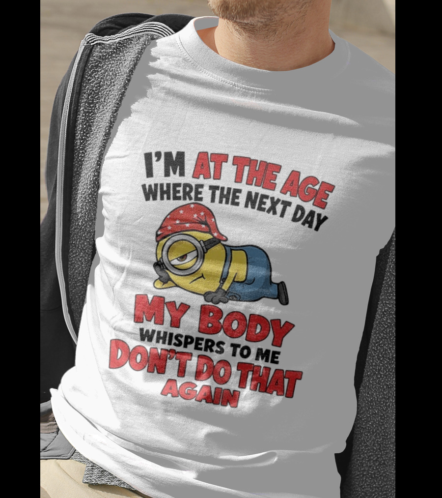 Minion I'm At The Age Where The Next Day My Body Whispers Don't Do That Again T-Shirt