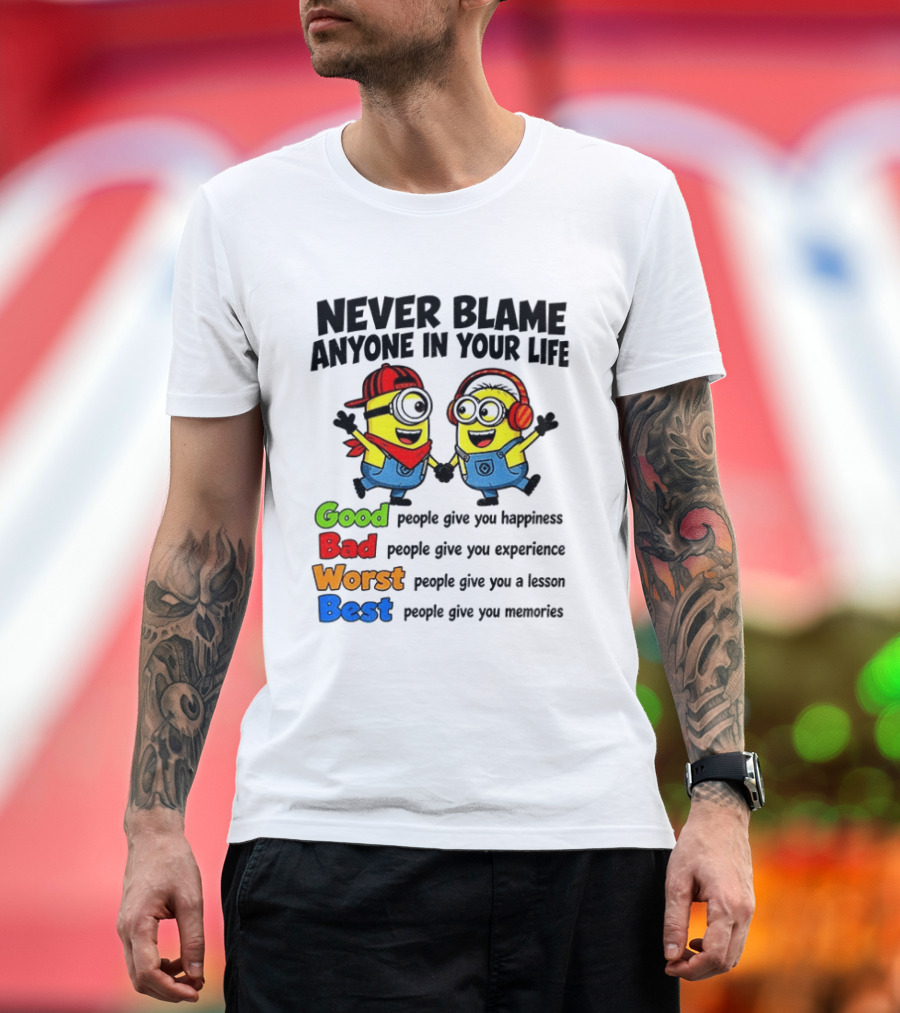 Never Blame Anyone In Your Life Good Bad Worst Best Minion Happiness Experience Lesson Memories T-Shirt