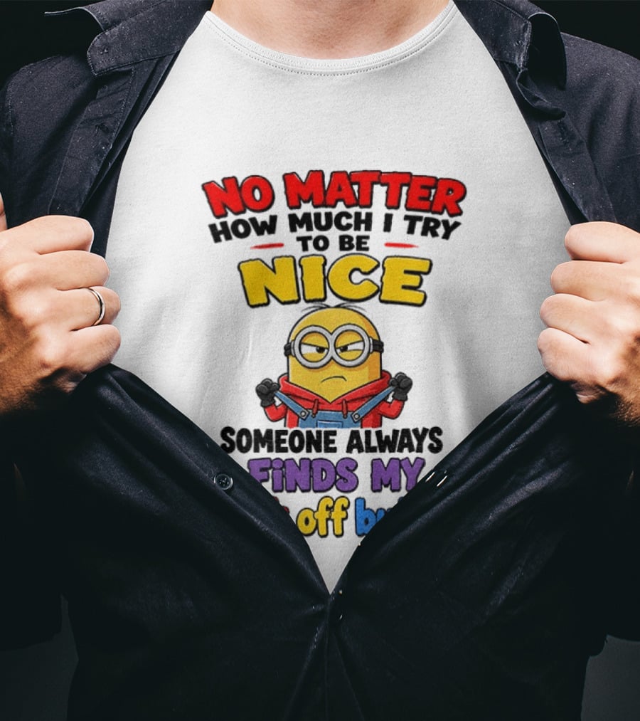 No Matter How Much I Try To Be Nice Minion Finds My F*ck Off Button T-Shirt