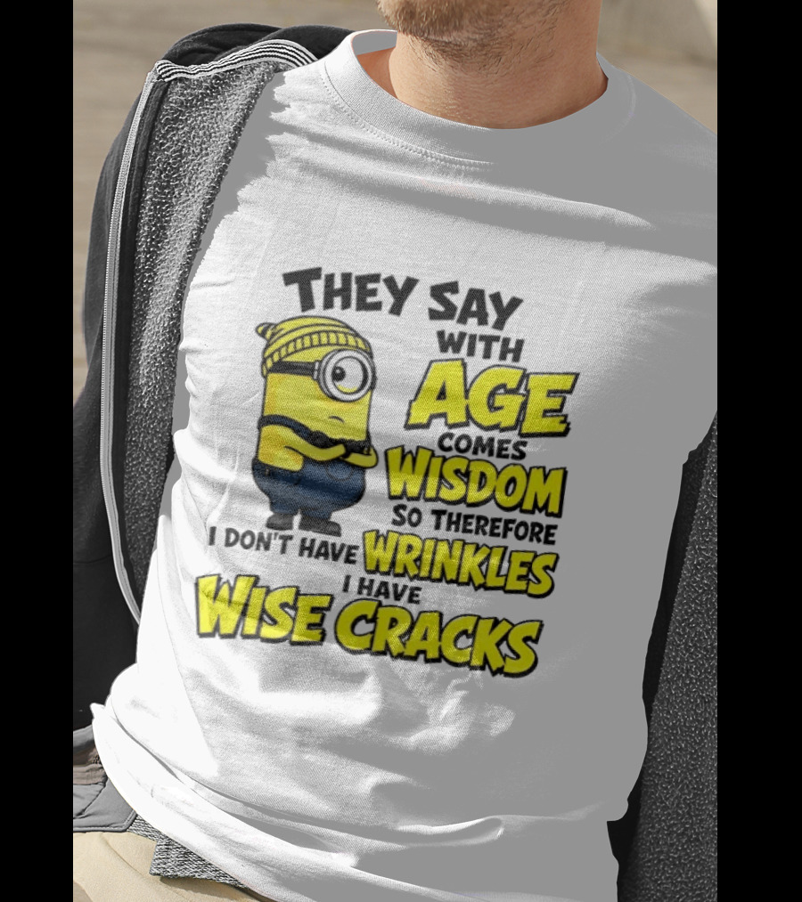 Minion They Say With Age Comes Wisdom I Don't Have Wrinkles I Have Wise Cracks T-Shirt