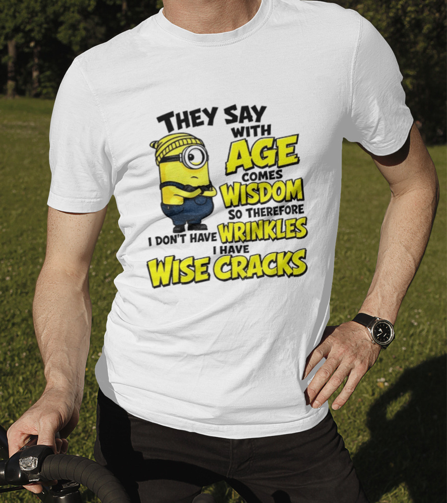 Minion They Say With Age Comes Wisdom I Don't Have Wrinkles I Have Wise Cracks T-Shirt
