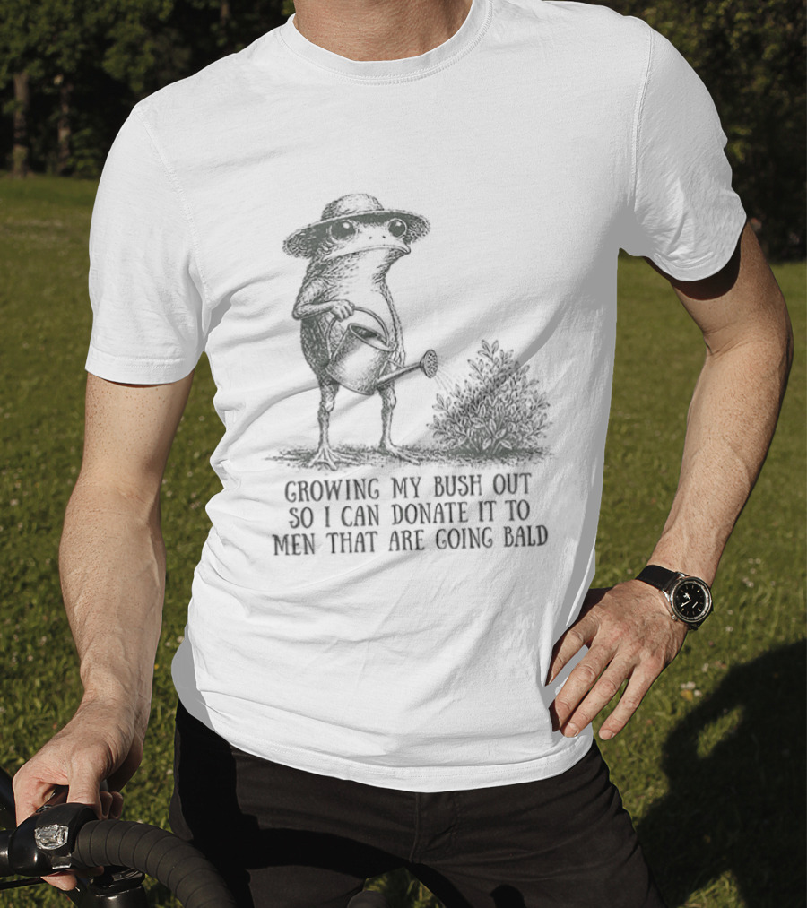 Frog Gardening Growing My Bush Out To Donate To Bald Men T-Shirt