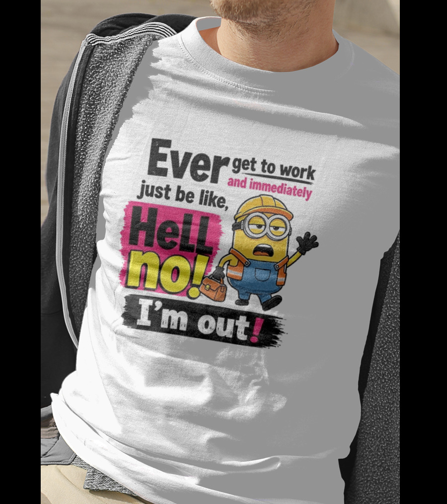 Ever Get To Work Hell No I'm Out T-Shirt