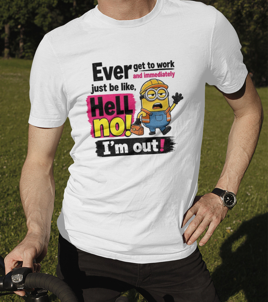 Ever Get To Work Hell No I'm Out T-Shirt