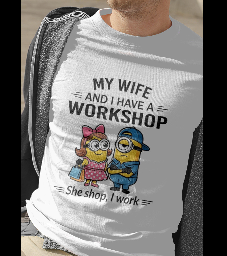 Minions Couple My Wife And I Have A Workshop She Shop I Work T-Shirt
