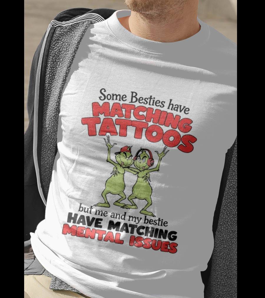 Some Besties Have Matching Tattoos But Me And My Bestie Have Matching Mental Issues T-Shirt