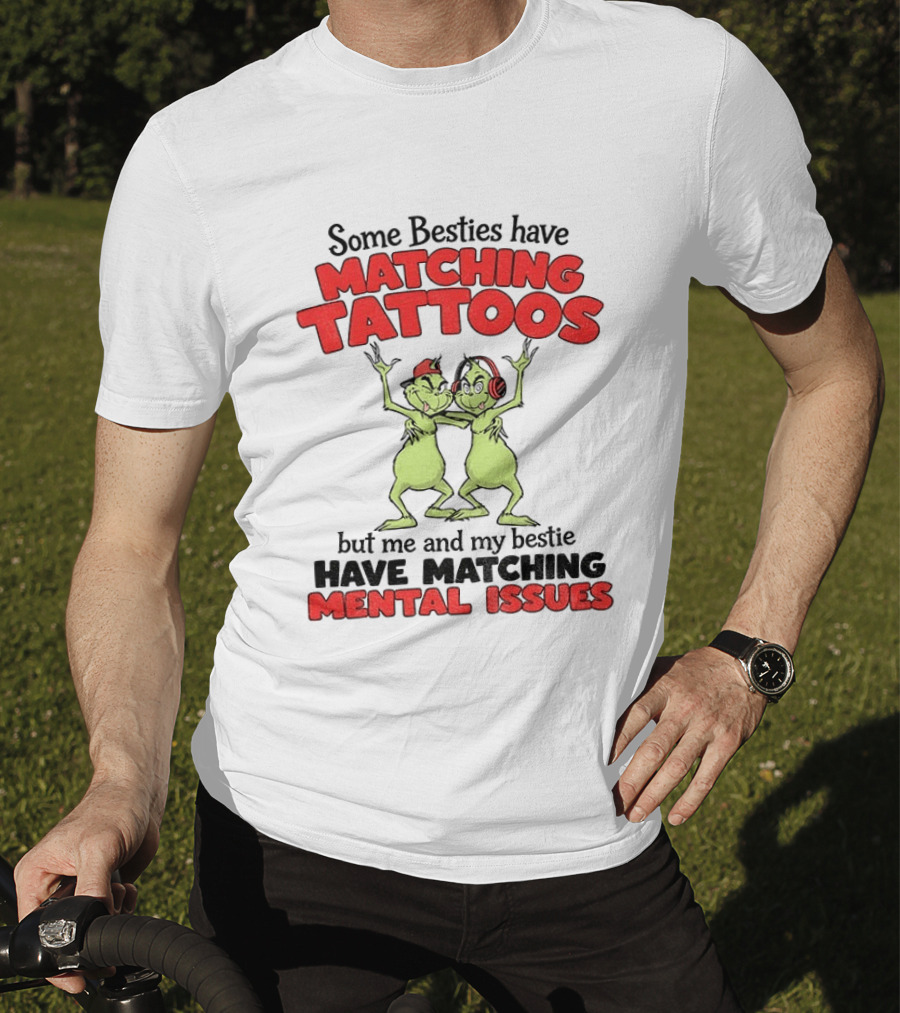 Some Besties Have Matching Tattoos But Me And My Bestie Have Matching Mental Issues T-Shirt