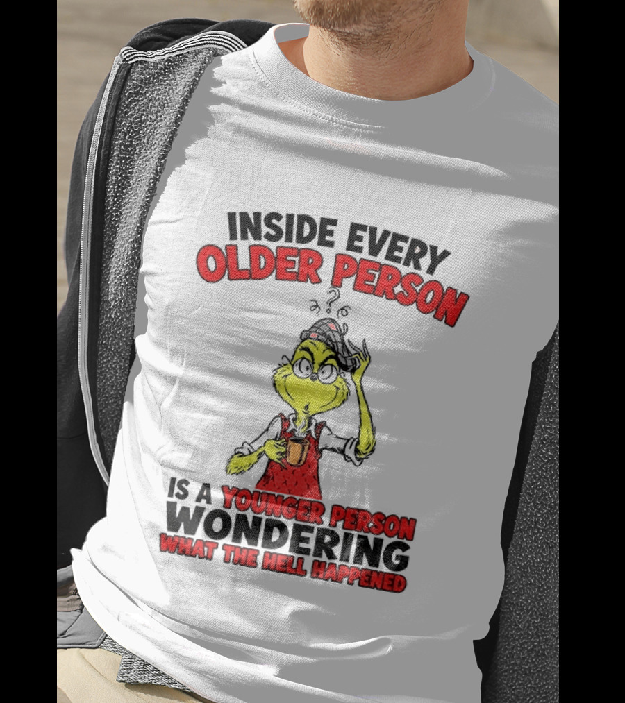 Dr. Seuss Grinch Inside Every Older Person Younger Wondering What Happened T-Shirt