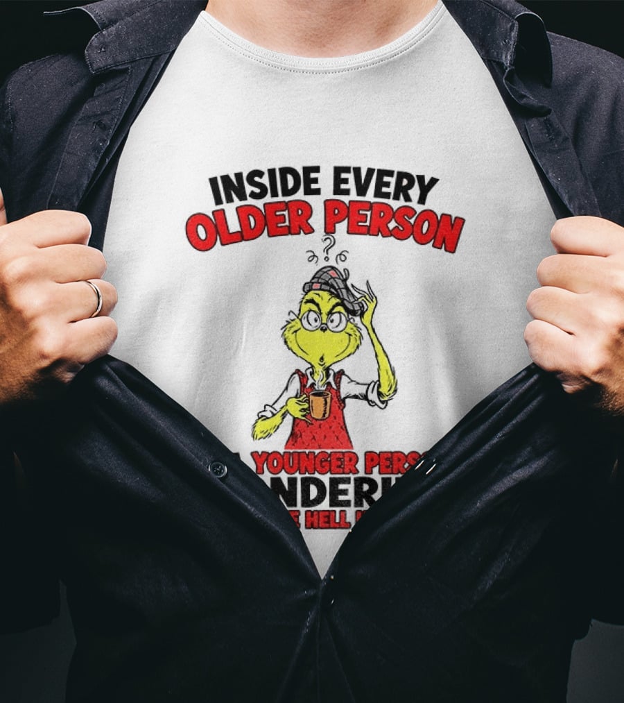 Dr. Seuss Grinch Inside Every Older Person Younger Wondering What Happened T-Shirt
