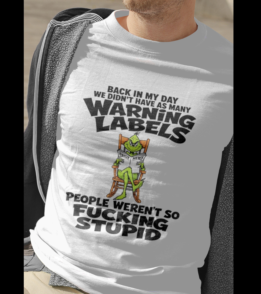 Back In My Day Grinch We Didn't Have As Many Warning Labels People Weren't So Stupid T-Shirt