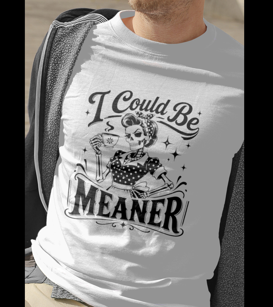 I Could Be Meaner Skeleton Drinking Coffee T-Shirt