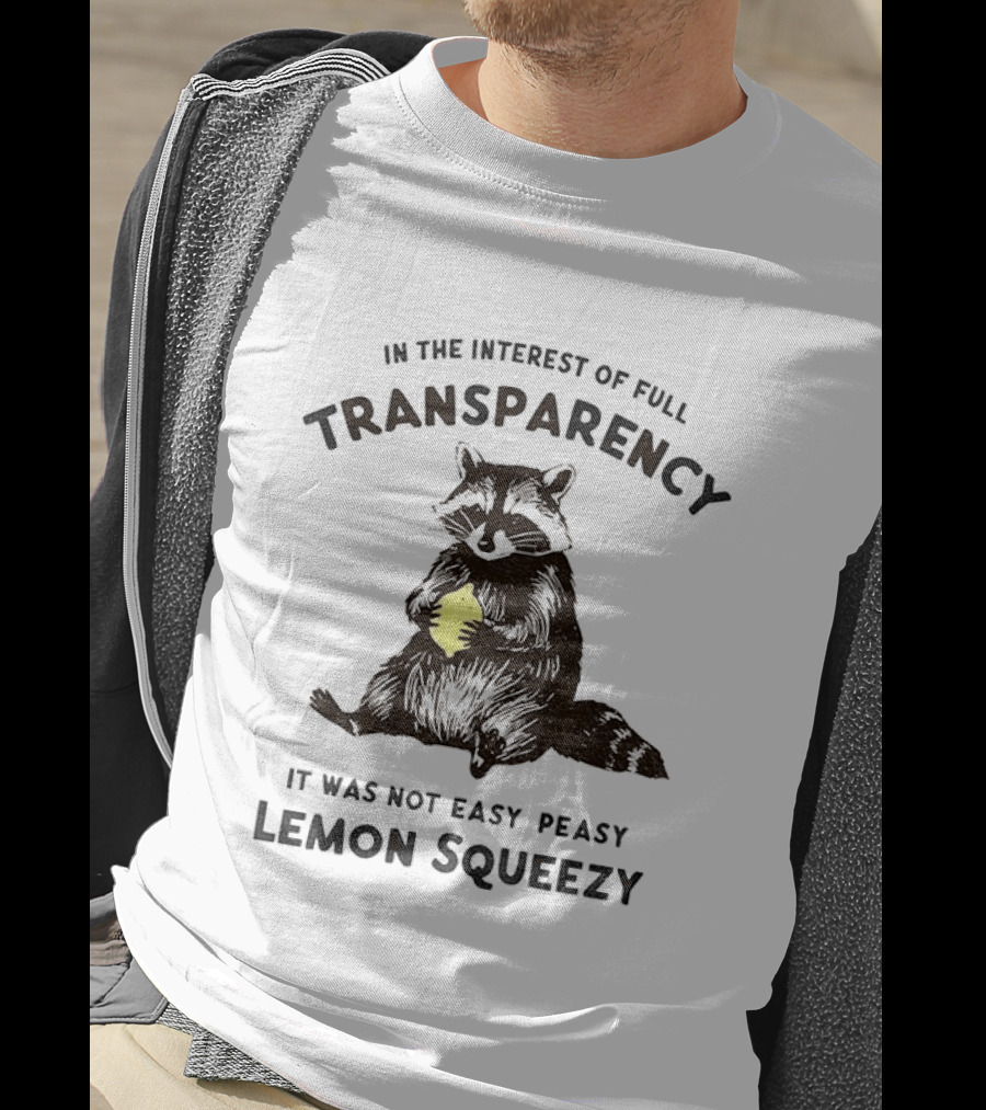 In The Interest Of Full Transparency Raccoon Holding Lemon It Was Not Easy Peasy Lemon Squeezy T-Shirt