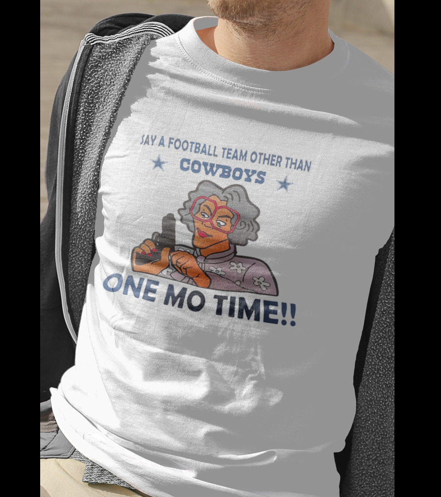 Say A Football Team Other Than Cowboys One Mo Time Madea T-Shirt