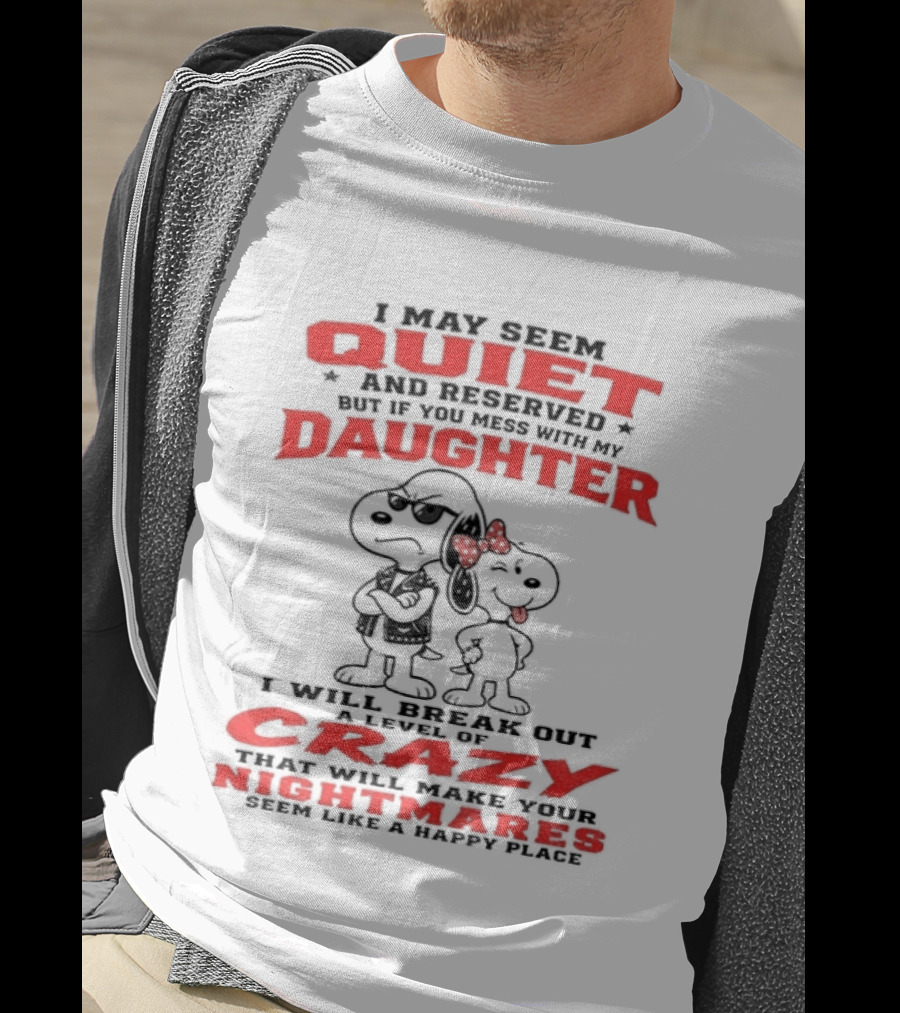 Snoopy And Belle I May Seem Quiet And Reserved Daughter Crazy Nightmare T-Shirt