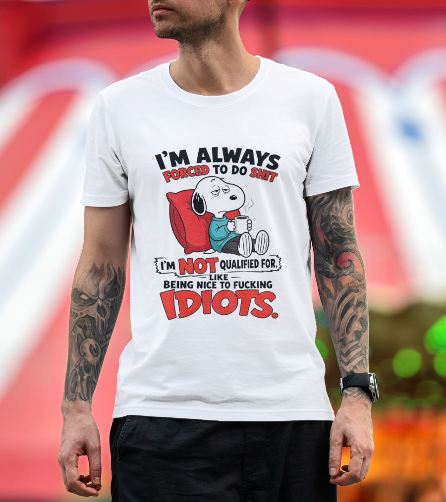 Snoopy Cartoon I'm Always Forced To Do Shit I'm Not Qualified For Being Nice To Idiots T-Shirt