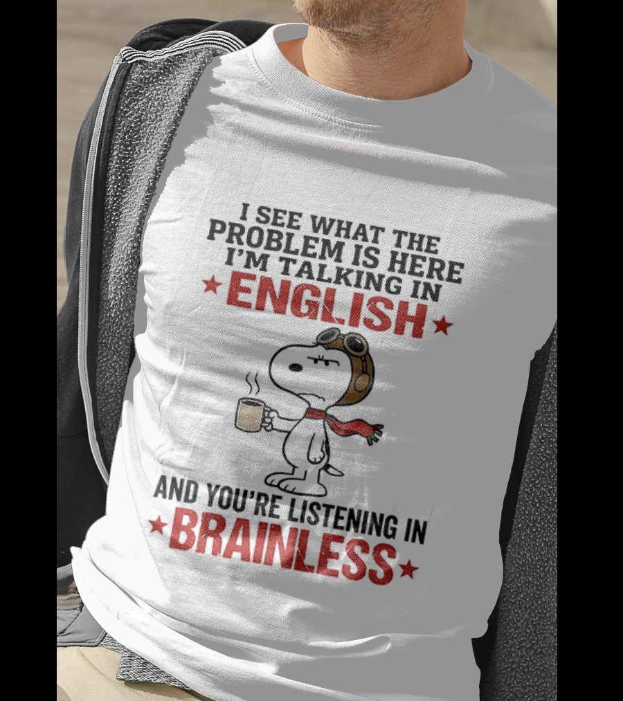 Snoopy Coffee Pilot I See What The Problem Is Here Talking In English Listening In Brainless T-Shirt
