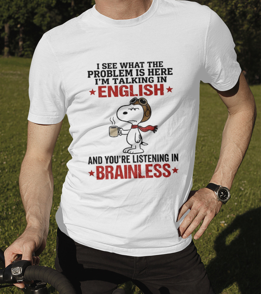 Snoopy Coffee Pilot I See What The Problem Is Here Talking In English Listening In Brainless T-Shirt