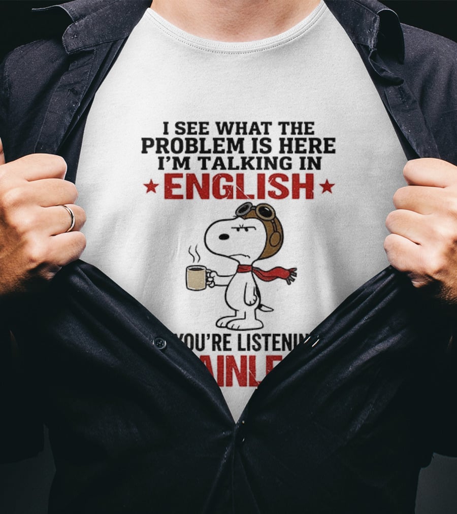 Snoopy Coffee Pilot I See What The Problem Is Here Talking In English Listening In Brainless T-Shirt
