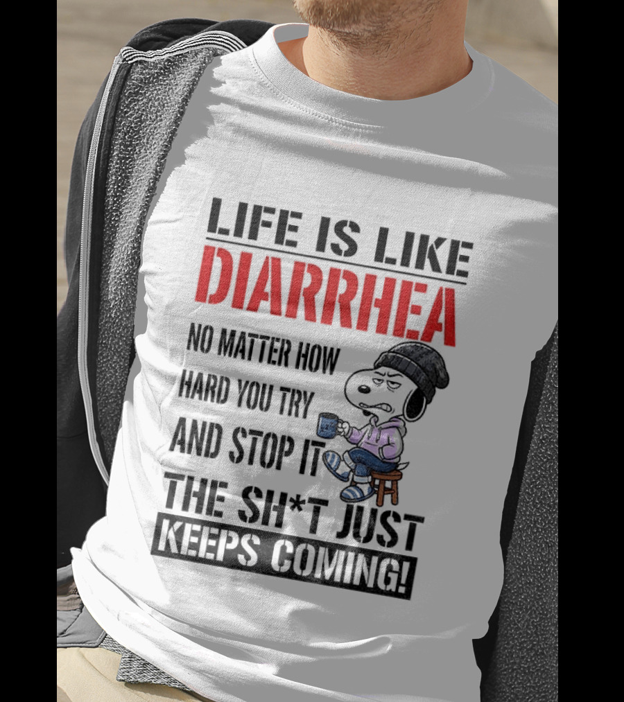Snoopy Dog Cartoon Life Is Like Diarrhea No Matter How Hard You Try And Stop It The Sh*t Just Keeps Coming T-Shirt
