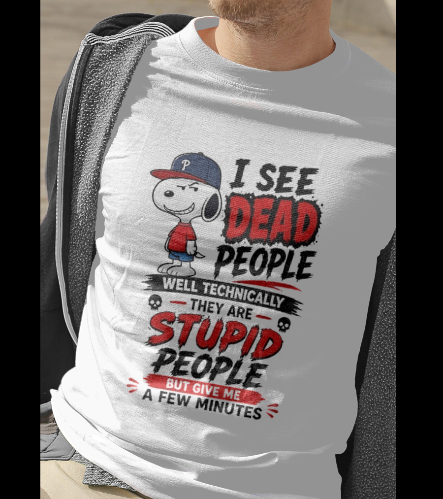 Snoopy Philadelphia Phillies I See Dead People Technically Stupid A Few Minutes T-Shirt