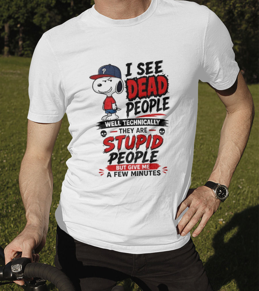 Snoopy Philadelphia Phillies I See Dead People Technically Stupid A Few Minutes T-Shirt