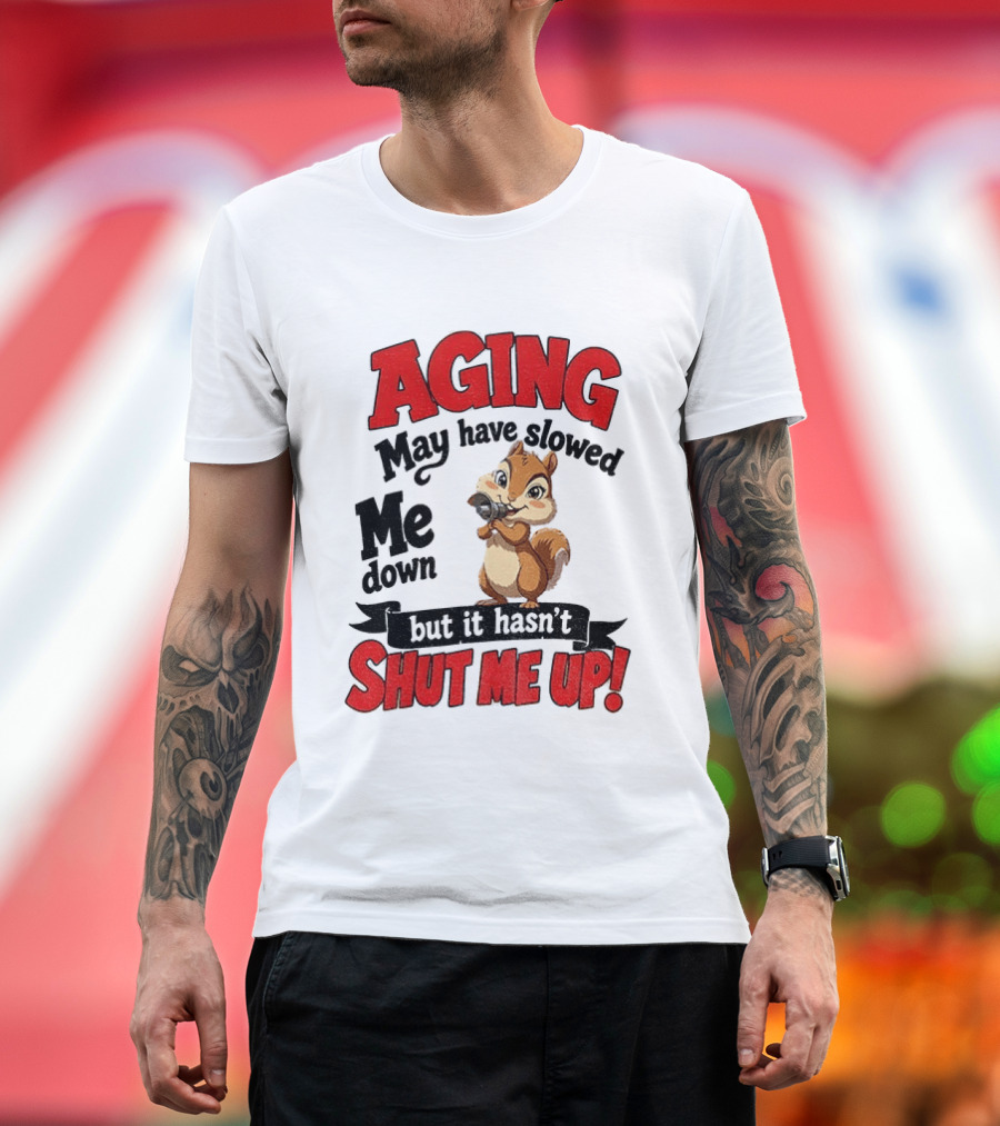 Aging May Have Slowed Me Down Squirrel But It Hasn't Shut Me Up T-Shirt