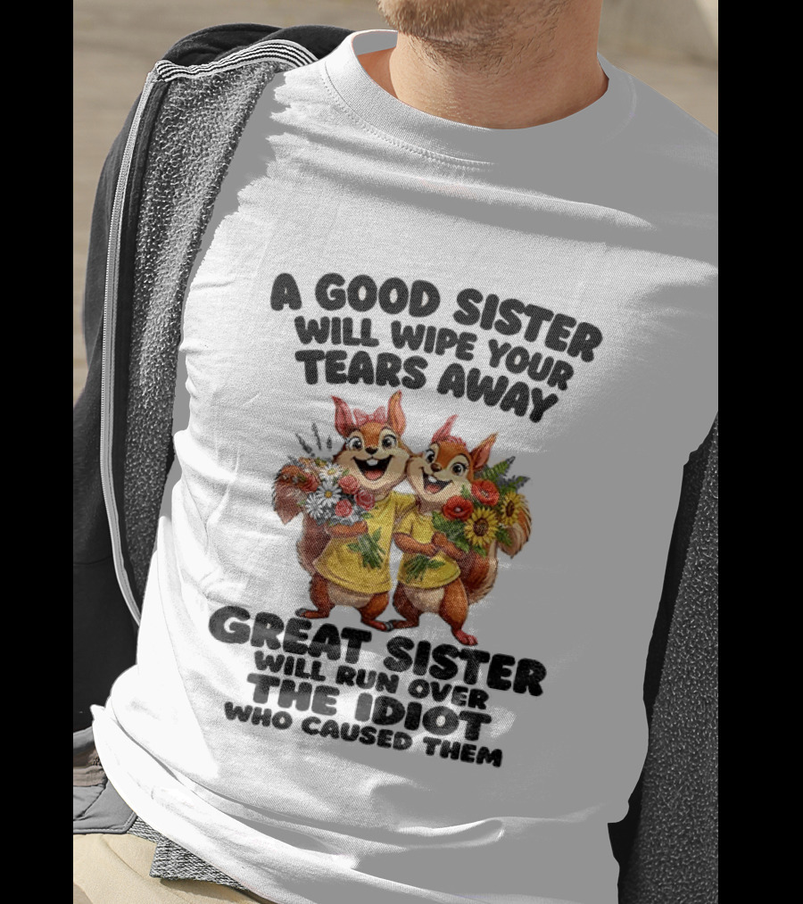 A Good Sister Will Wipe Your Tears Away Great Sister With You Against The Idiot Who Caused Them Squirrel Sisters T-Shirt