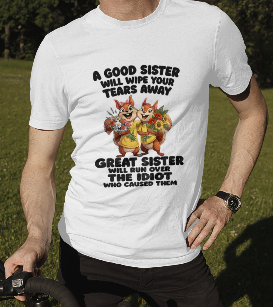 A Good Sister Will Wipe Your Tears Away Great Sister With You Against The Idiot Who Caused Them Squirrel Sisters T-Shirt