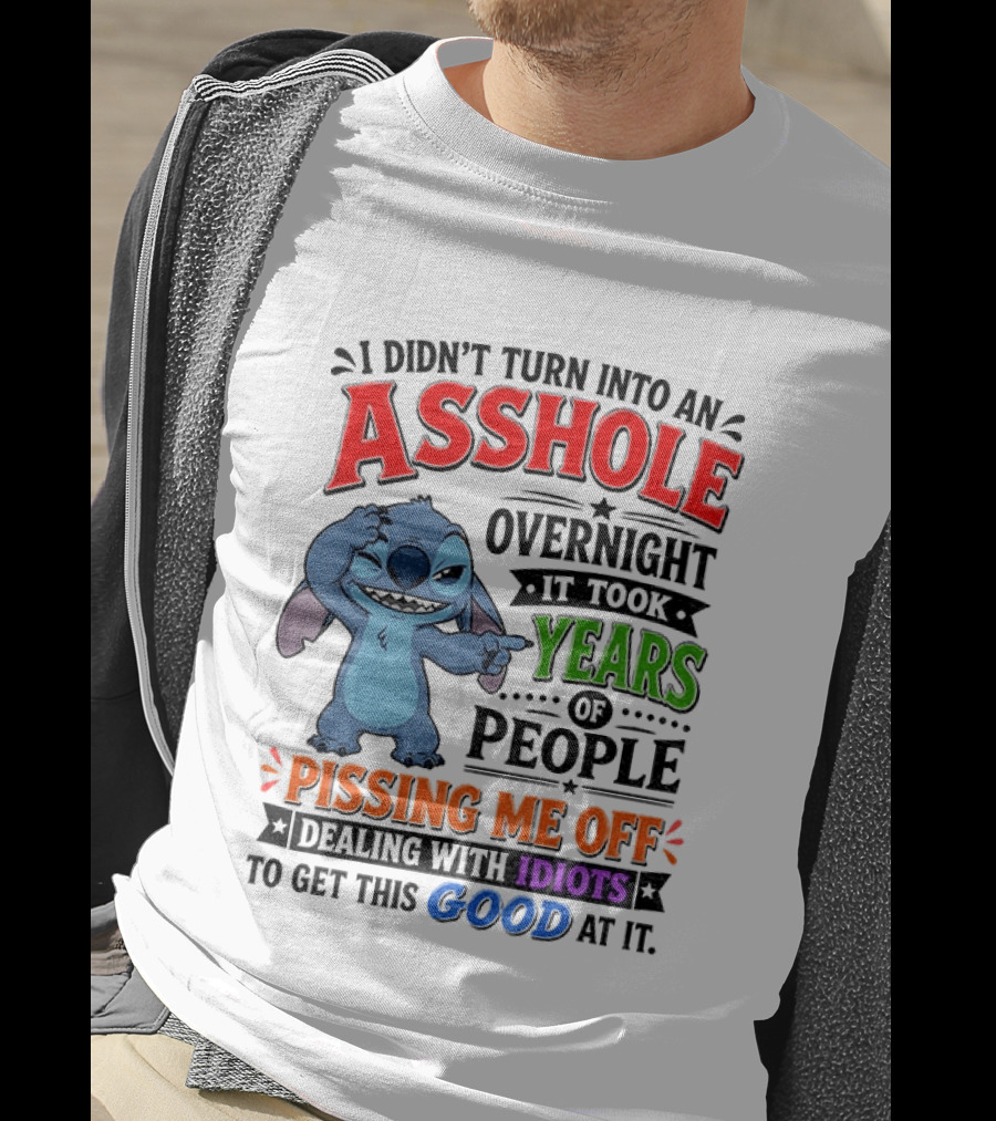 I Didn't Turn Into An Asshole Overnight It Took Years Of People Pissing Me Off Dealing With Idiots To Get This Good At It Stitch Cartoon T-Shirt