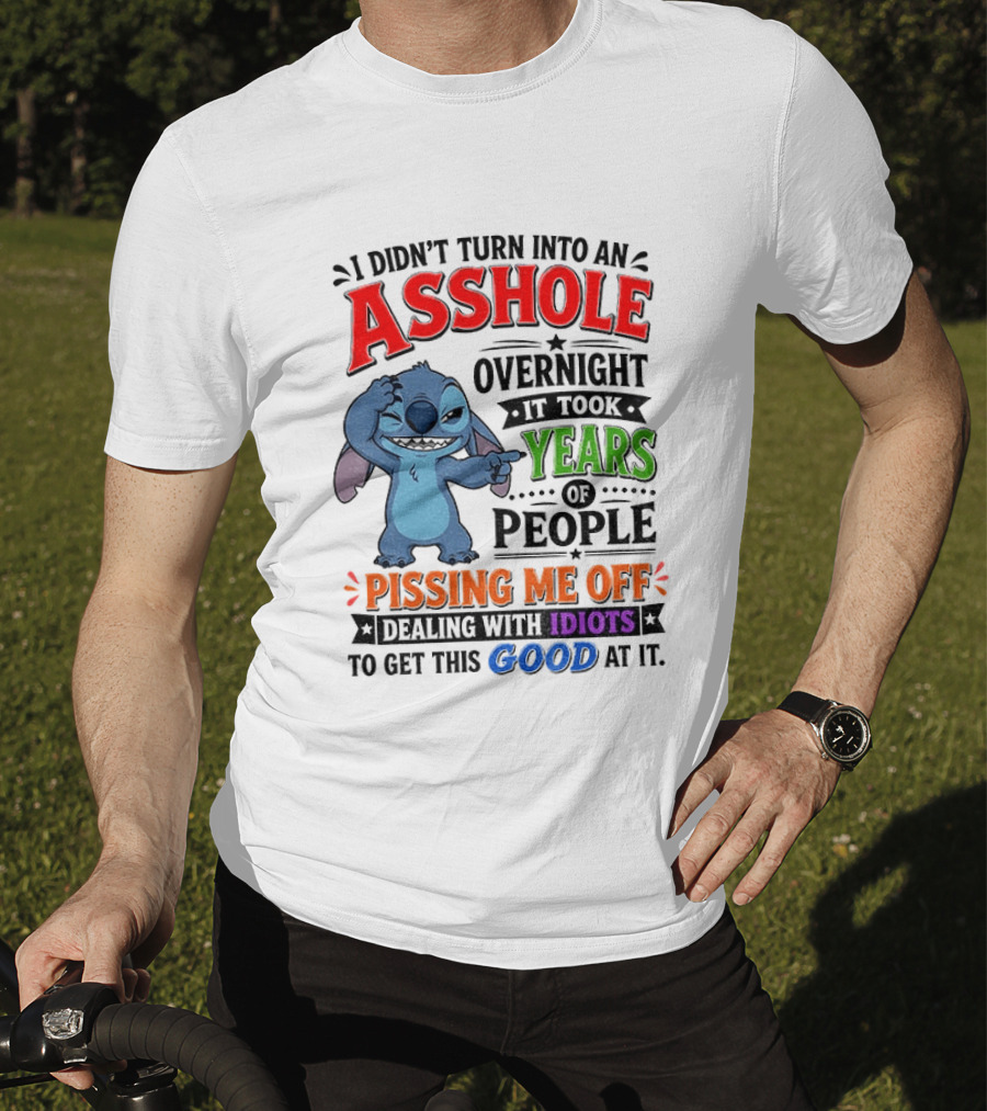 I Didn't Turn Into An Asshole Overnight It Took Years Of People Pissing Me Off Dealing With Idiots To Get This Good At It Stitch Cartoon T-Shirt