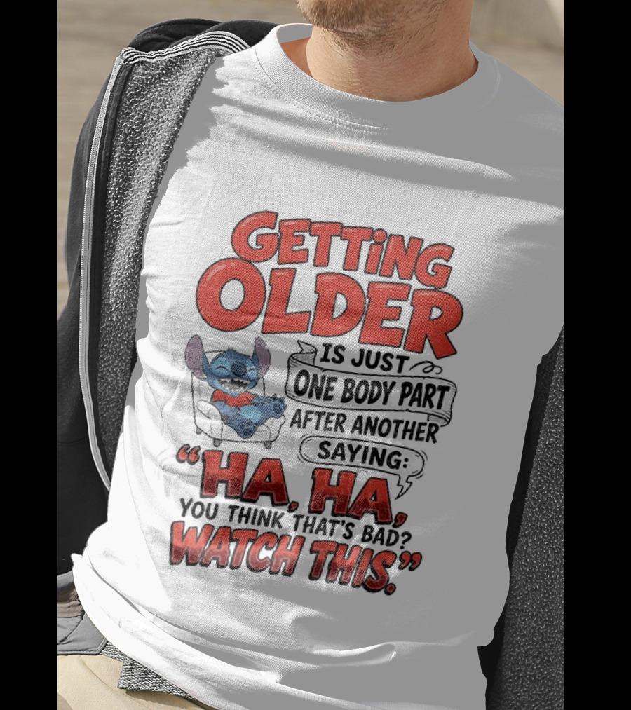 Stitch Disney Cartoon Humor Getting Older Is Just One Body Part After Another Ha Ha You Think That's Bad This T-Shirt