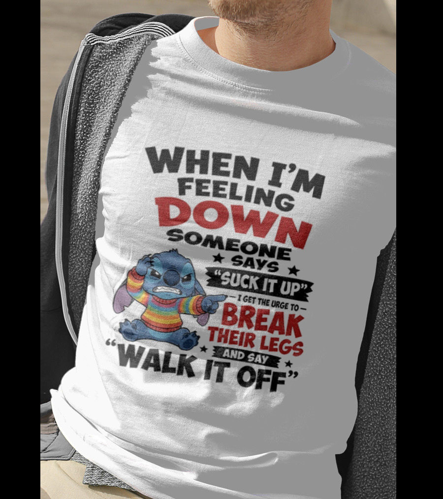 When I'm Feeling Down Someone Says Suck It Up I Get The Urge To Break Their Legs And Say Walk It Off Stitch Lilo And Stitch T-Shirt