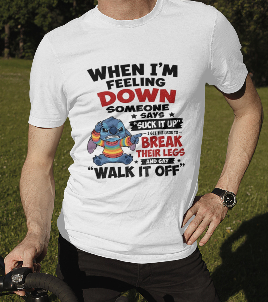 When I'm Feeling Down Someone Says Suck It Up I Get The Urge To Break Their Legs And Say Walk It Off Stitch Lilo And Stitch T-Shirt