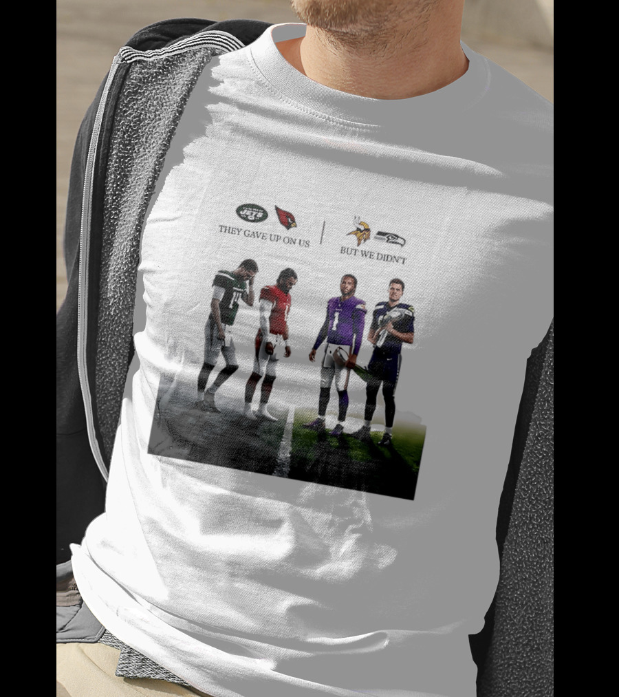 They Gave Up New York Jets Arizona Cardinals But We Didn't Minnesota Vikings Seattle Seahawks T-Shirt