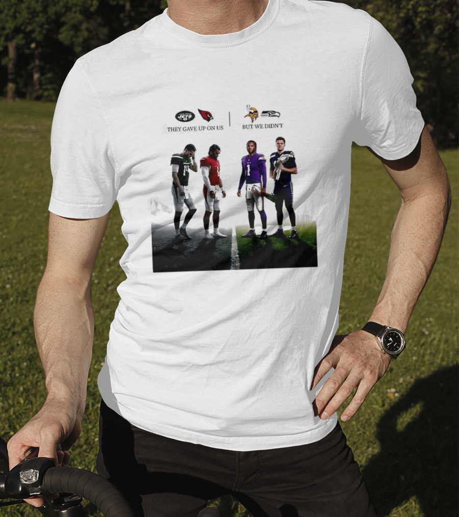 They Gave Up New York Jets Arizona Cardinals But We Didn't Minnesota Vikings Seattle Seahawks T-Shirt