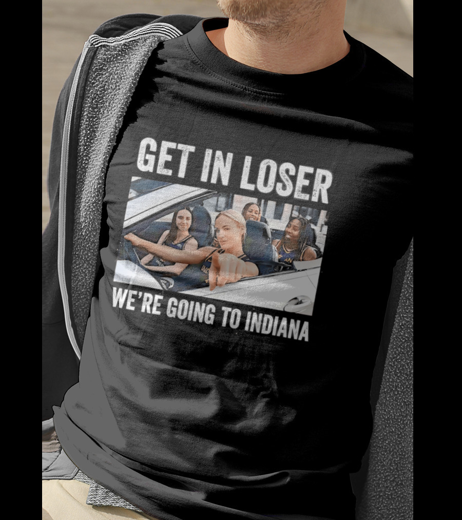 Get In Loser We're Going To Indiana Basketball Team Road Trip Meme T-Shirt
