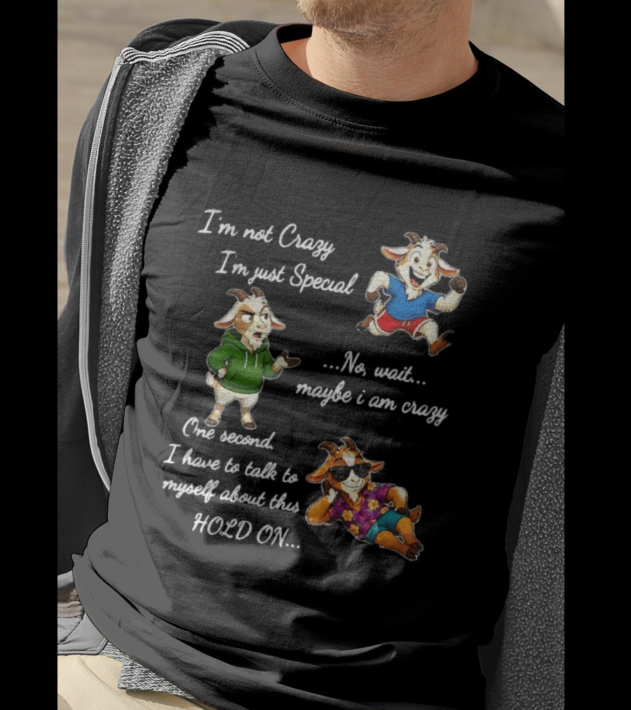 I'm Not Crazy I'm Just Special Wait Maybe I Am Crazy Hold On Goat T-Shirt