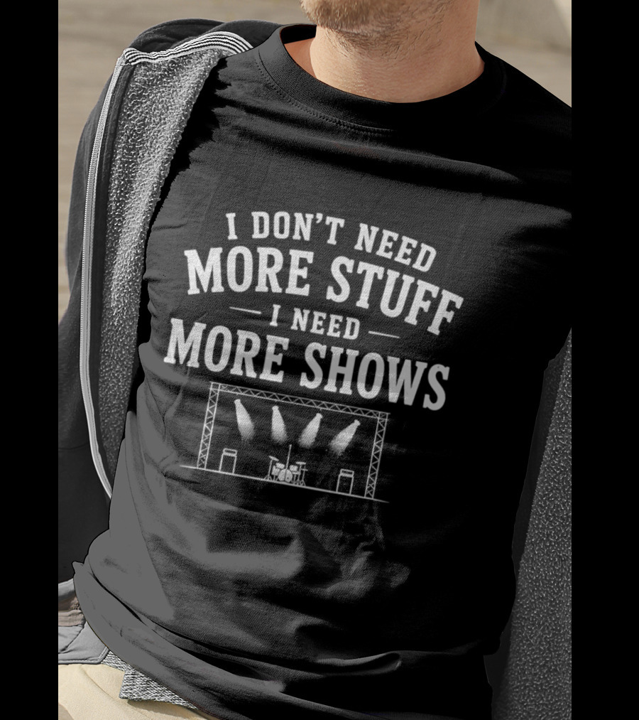 I Don't Need More Stuff I Need More Shows Concert Stage Lights T-Shirt