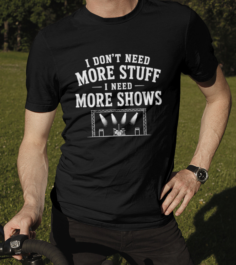 I Don't Need More Stuff I Need More Shows Concert Stage Lights T-Shirt