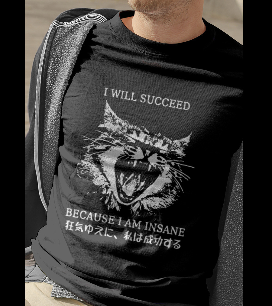 Cat I Will Succeed Because I Am Insane T-Shirt