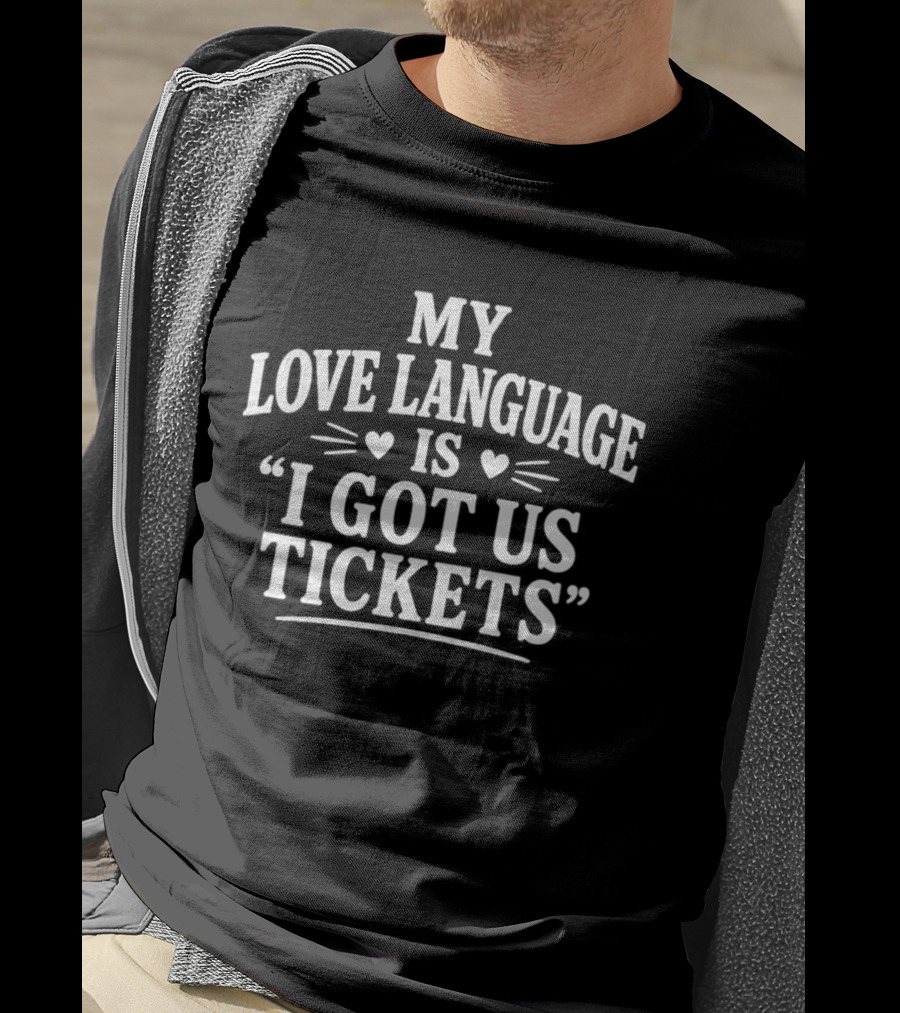 My Love Language Is I Got Us Tickets Fun Quote With Heart T-Shirt