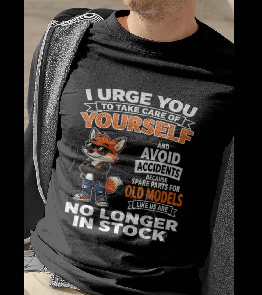 I Urge You To Take Care Of Yourself Avoid Accidents Spare Parts For Old Models No Longer In Stock T-Shirt