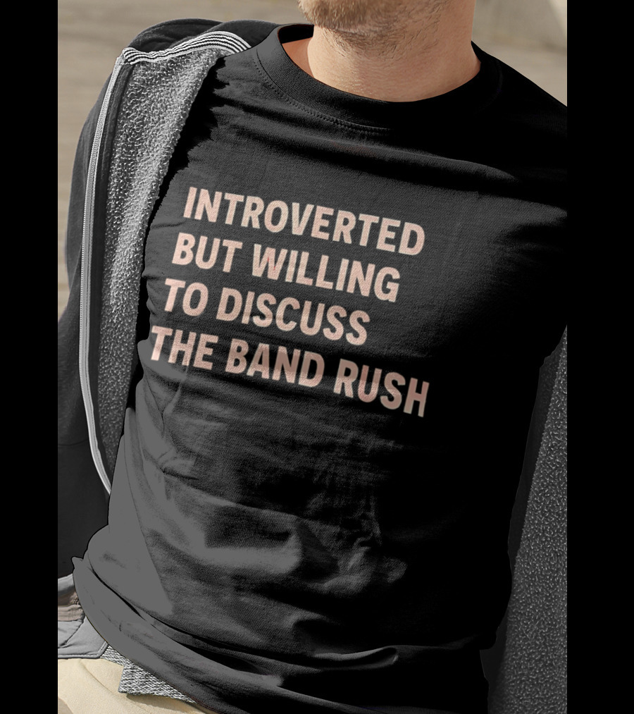 Introverted But Willing To Discuss The Band Rush Fan T-Shirt