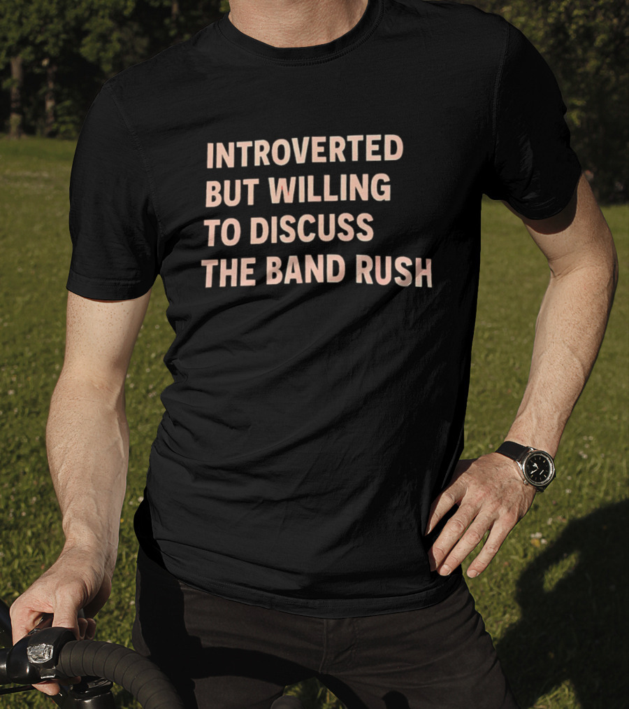 Introverted But Willing To Discuss The Band Rush Fan T-Shirt