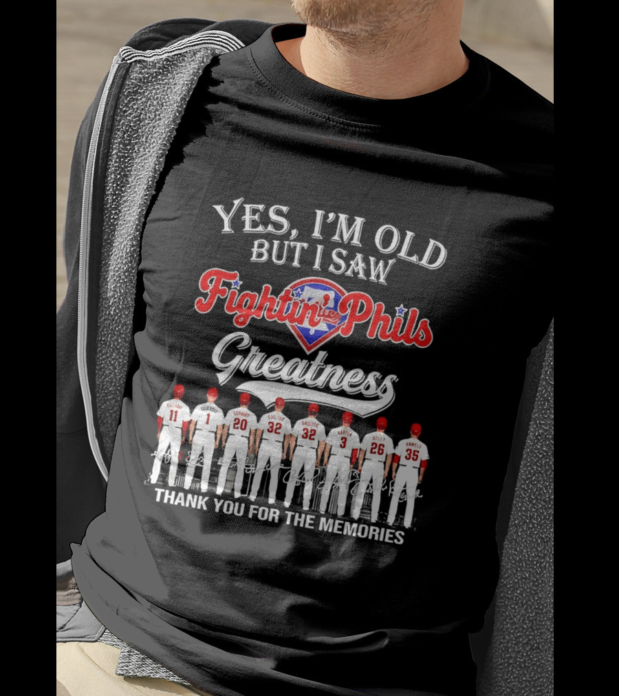 Yes I'm Old But I Saw Fightin' Phils Greatness Thank You For The Memories T-Shirt
