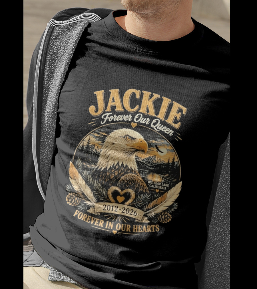 Jackie Forever Our Queen Big Bear Lake California Eagle 2012 2026 Forever In Our Hearts T-Shirt