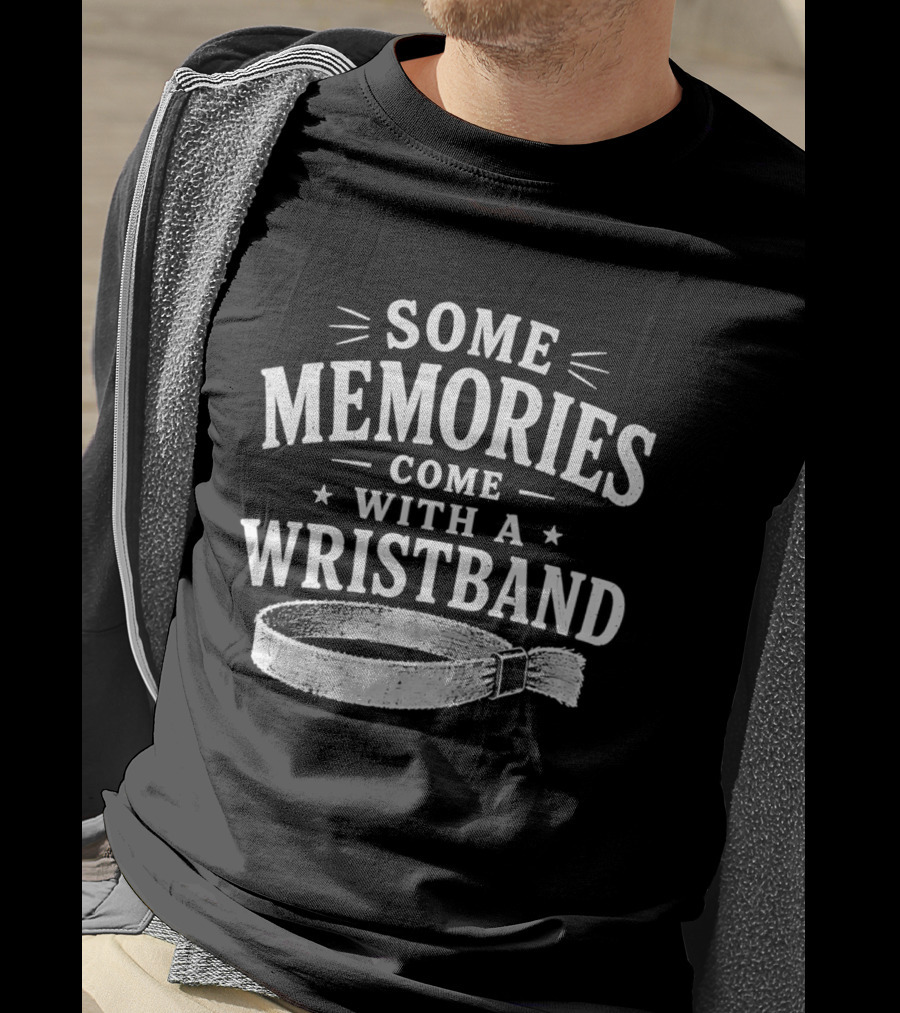 Some Memories Come With A Wristband T-Shirt