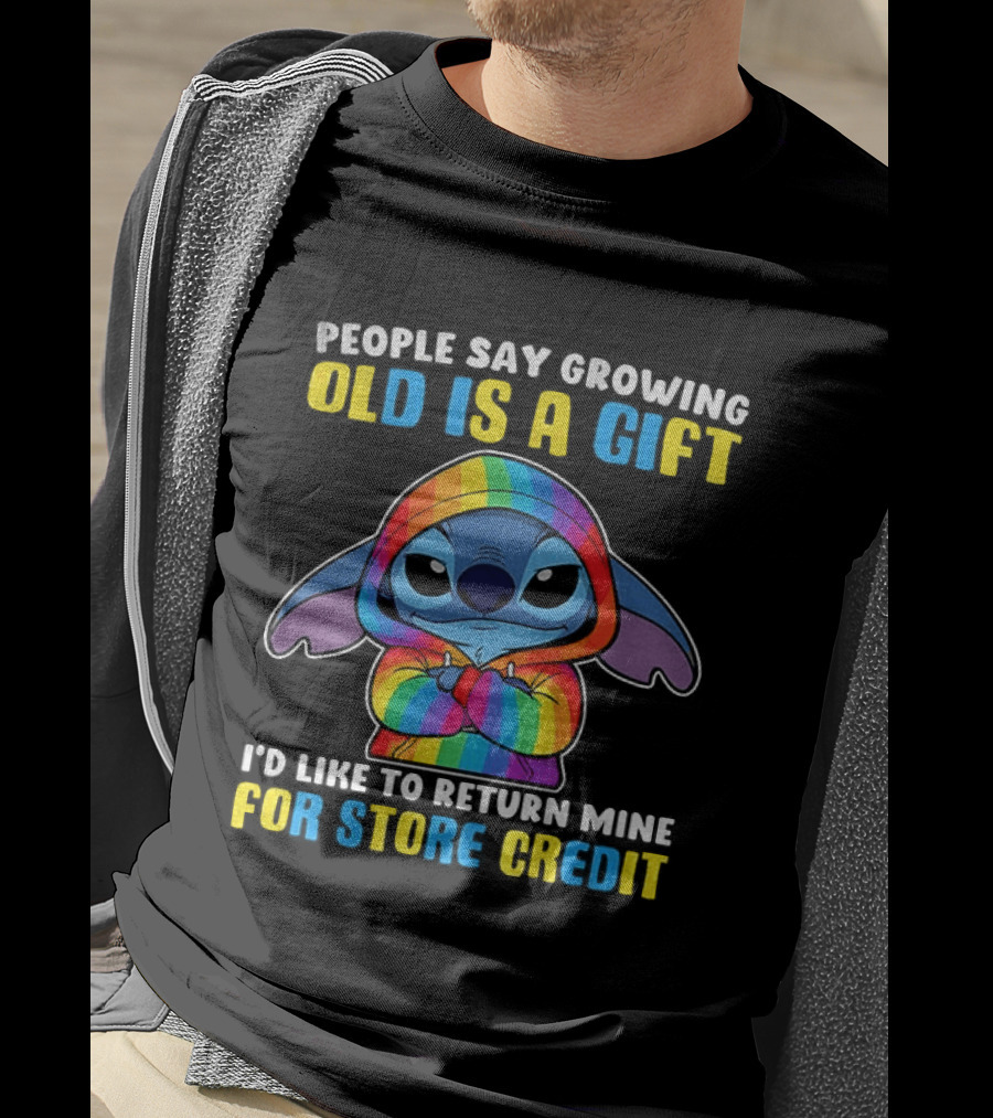 People Say Growing Old Is A Gift I'd Like To Return Mine For Store Credit Stitch Rainbow T-Shirt