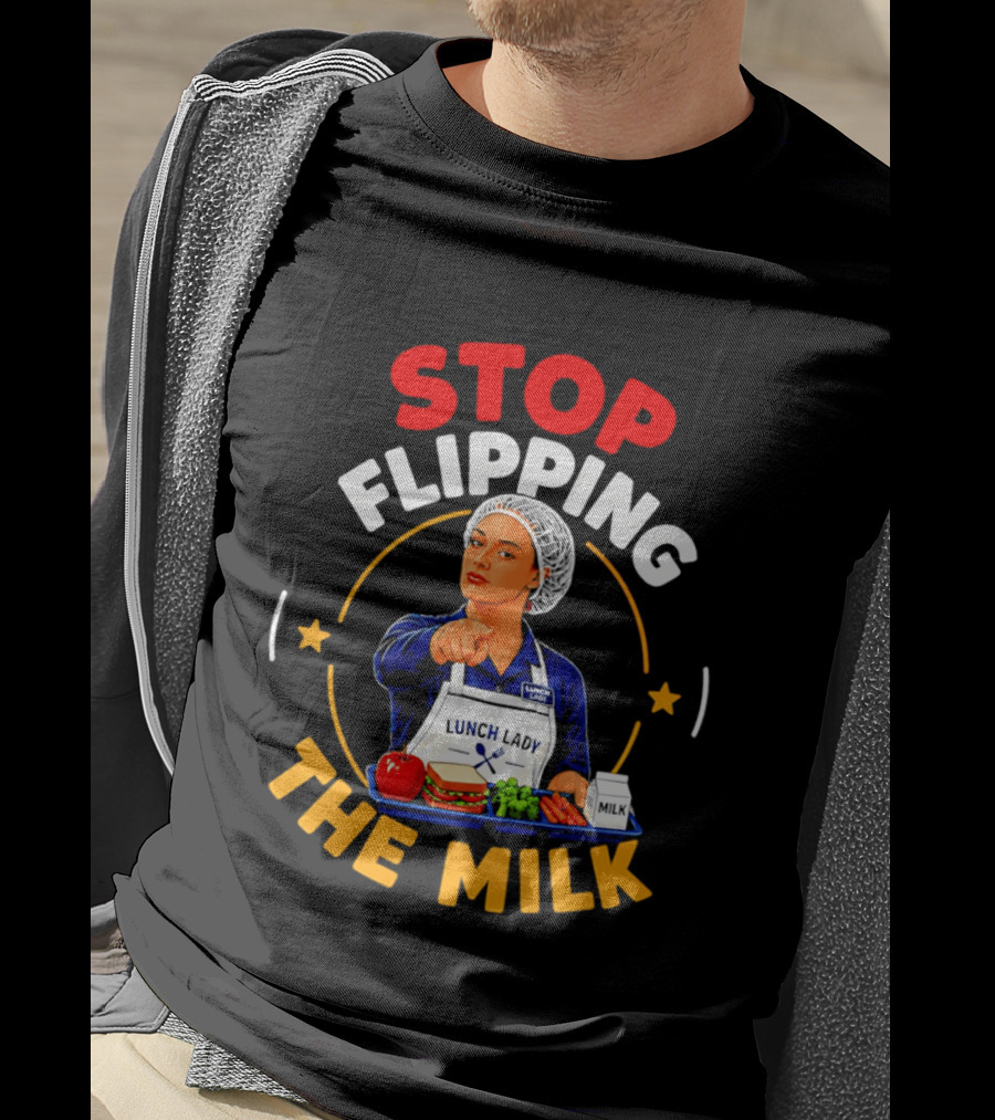 Stop Flipping The Milk Lunch Lady T-Shirt